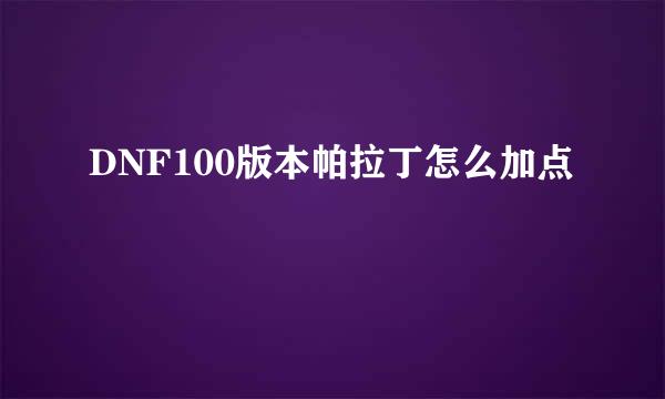 DNF100版本帕拉丁怎么加点
