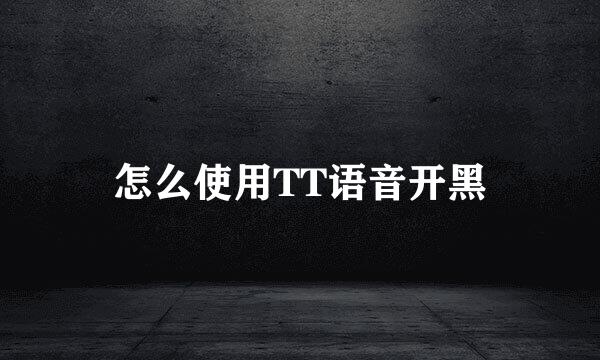 怎么使用TT语音开黑