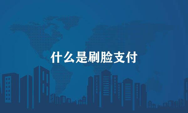 什么是刷脸支付