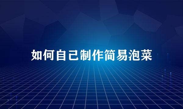 如何自己制作简易泡菜