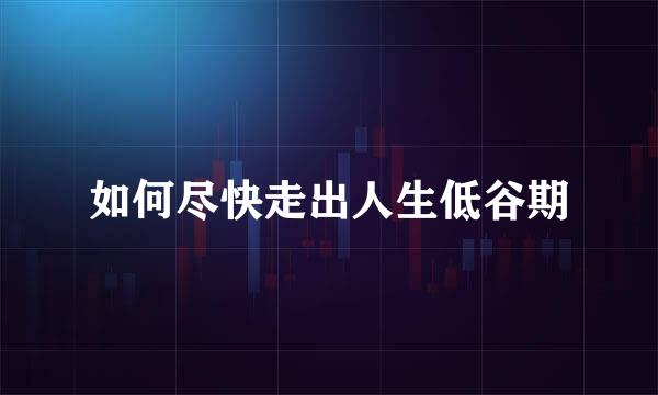 如何尽快走出人生低谷期