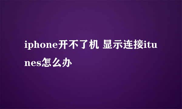 iphone开不了机 显示连接itunes怎么办