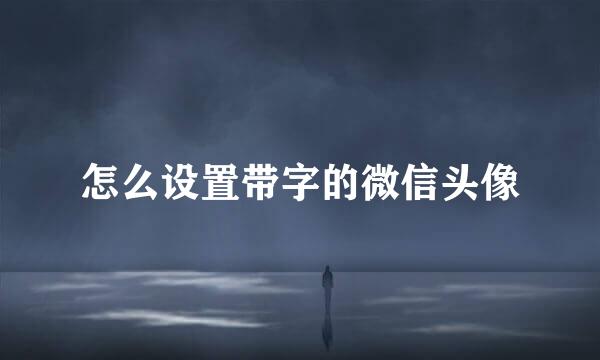 怎么设置带字的微信头像