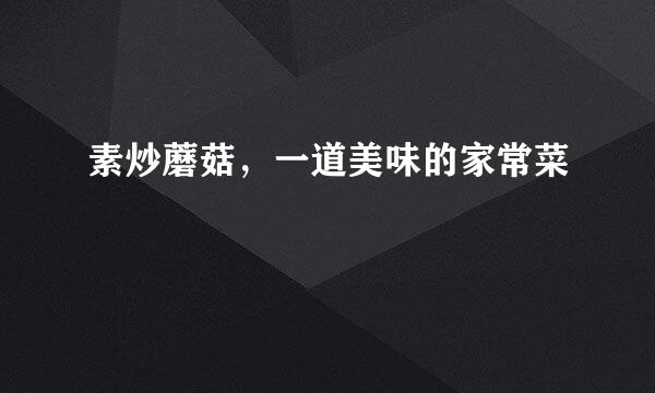 素炒蘑菇，一道美味的家常菜