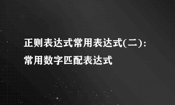 正则表达式常用表达式(二)：常用数字匹配表达式