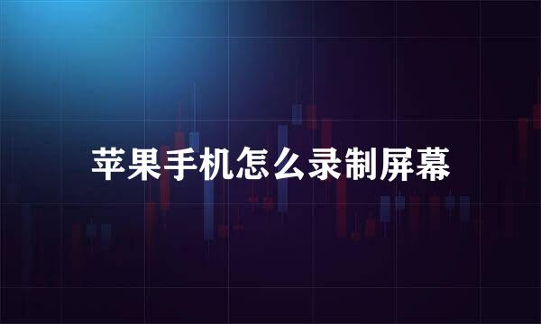 苹果手机怎么录制屏幕