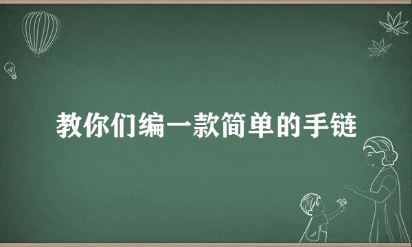 教你们编一款简单的手链