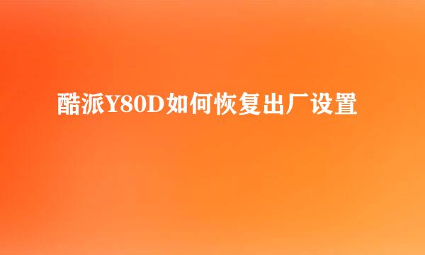 酷派Y80D如何恢复出厂设置