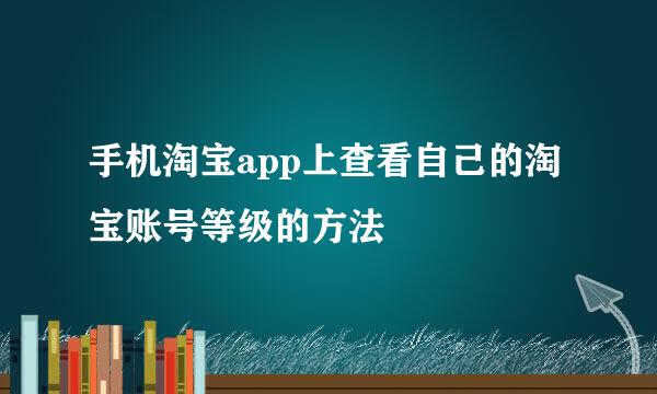 手机淘宝app上查看自己的淘宝账号等级的方法