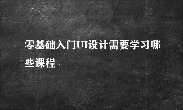 零基础入门UI设计需要学习哪些课程
