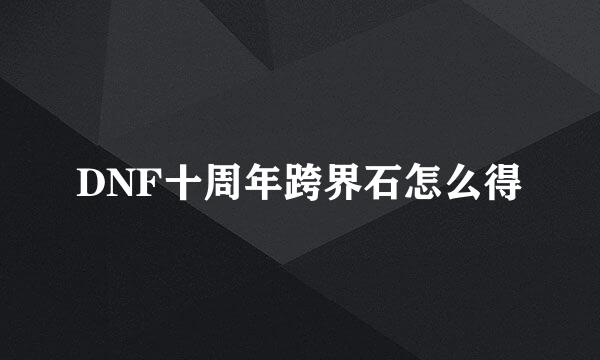 DNF十周年跨界石怎么得