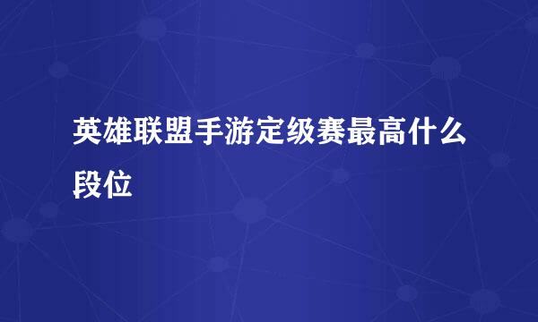 英雄联盟手游定级赛最高什么段位