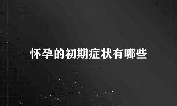怀孕的初期症状有哪些