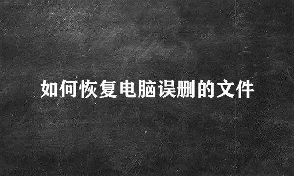 如何恢复电脑误删的文件