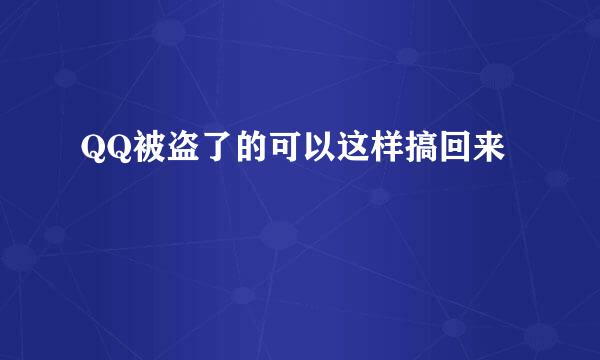 QQ被盗了的可以这样搞回来