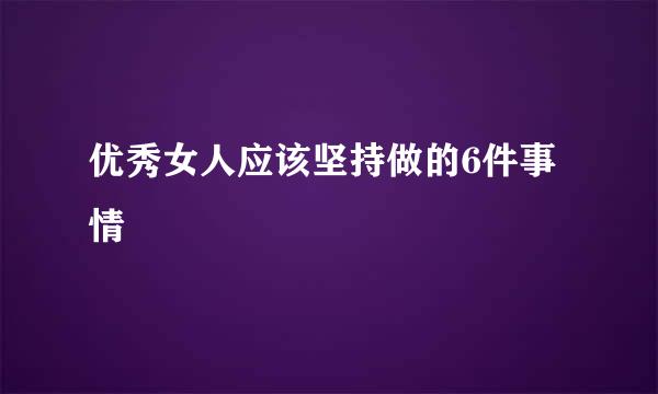 优秀女人应该坚持做的6件事情