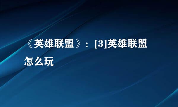 《英雄联盟》：[3]英雄联盟怎么玩