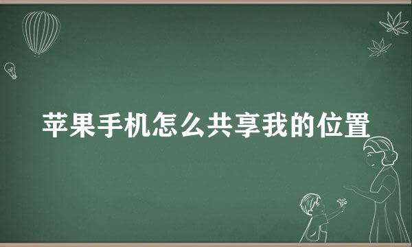 苹果手机怎么共享我的位置