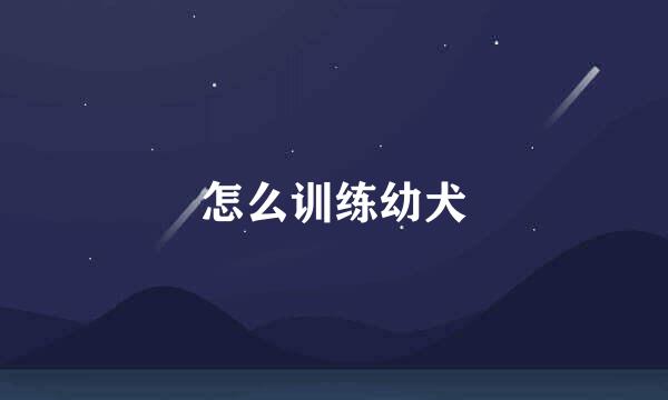 怎么训练幼犬
