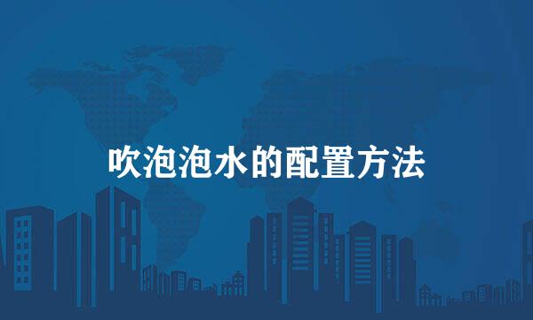 吹泡泡水的配置方法