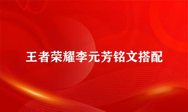 王者荣耀李元芳铭文搭配