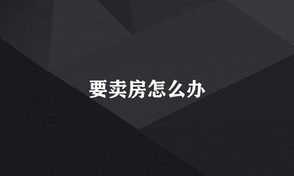 要卖房怎么办