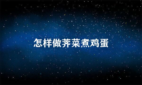 怎样做荠菜煮鸡蛋