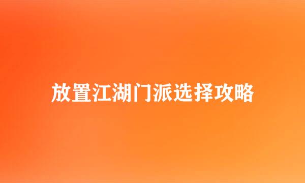放置江湖门派选择攻略