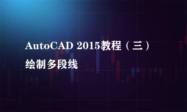 AutoCAD 2015教程（三）绘制多段线
