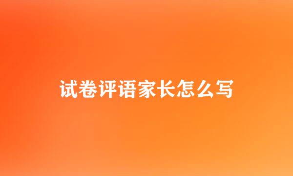 试卷评语家长怎么写