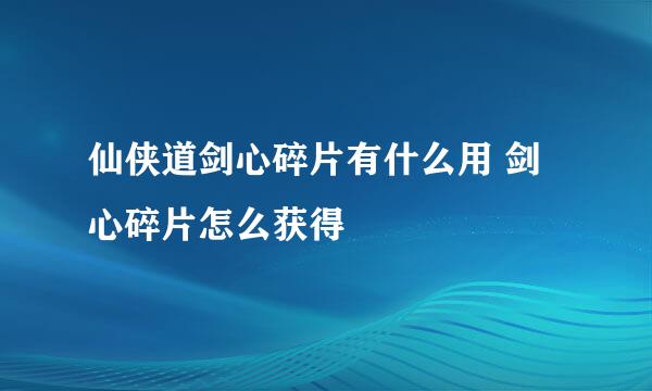 仙侠道剑心碎片有什么用 剑心碎片怎么获得