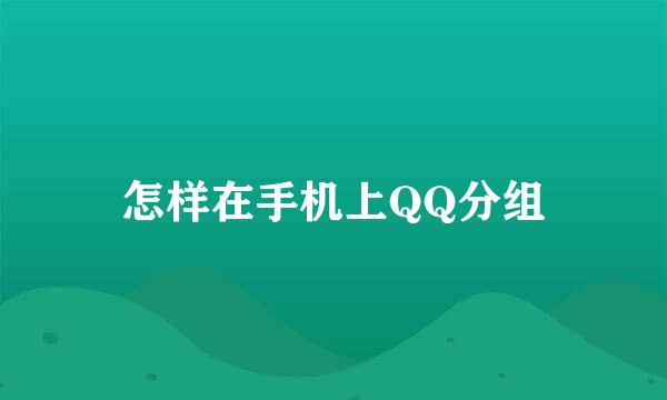 怎样在手机上QQ分组