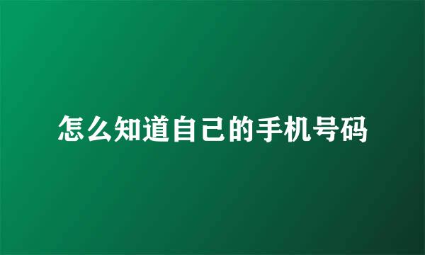 怎么知道自己的手机号码