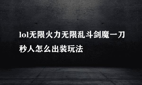 lol无限火力无限乱斗剑魔一刀秒人怎么出装玩法