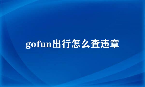 gofun出行怎么查违章