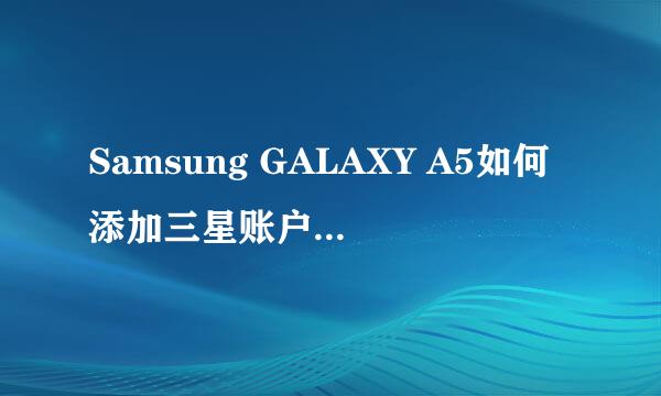 Samsung GALAXY A5如何添加三星账户?(A5009)