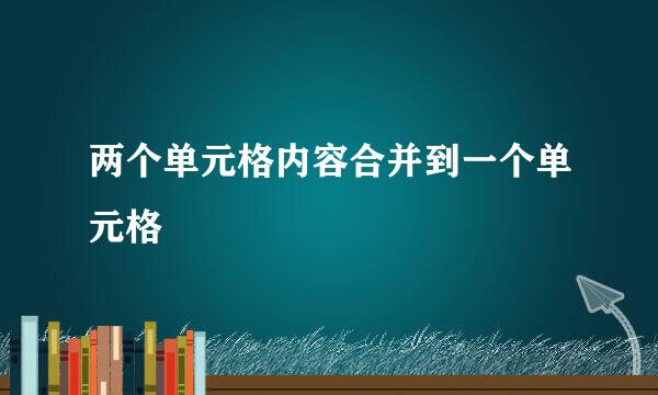 两个单元格内容合并到一个单元格