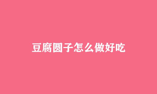 豆腐圆子怎么做好吃
