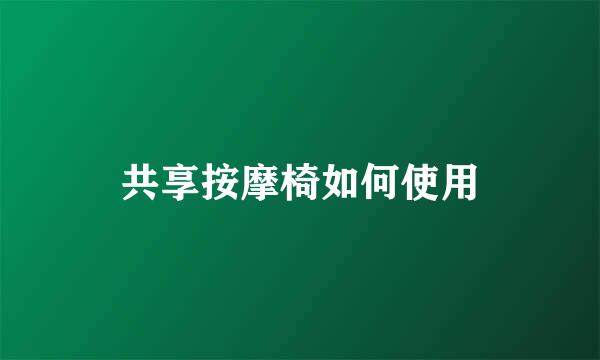 共享按摩椅如何使用