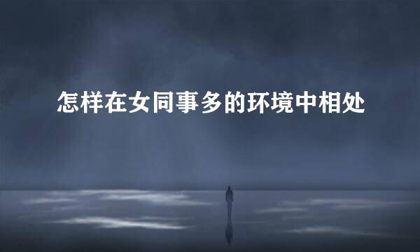 怎样在女同事多的环境中相处