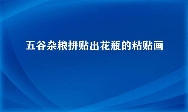 五谷杂粮拼贴出花瓶的粘贴画