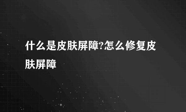 什么是皮肤屏障?怎么修复皮肤屏障