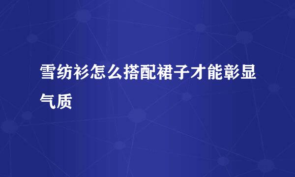 雪纺衫怎么搭配裙子才能彰显气质