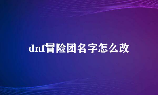 dnf冒险团名字怎么改