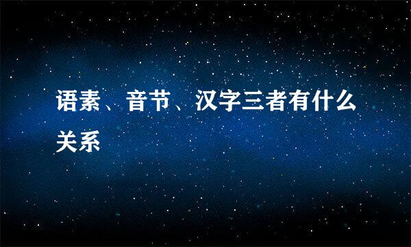 语素、音节、汉字三者有什么关系