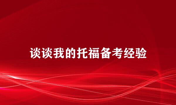 谈谈我的托福备考经验