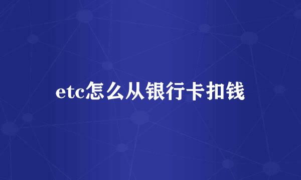 etc怎么从银行卡扣钱