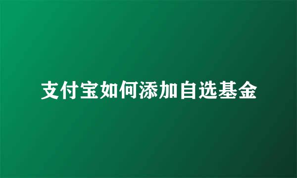 支付宝如何添加自选基金