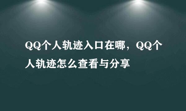 QQ个人轨迹入口在哪，QQ个人轨迹怎么查看与分享