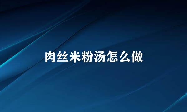 肉丝米粉汤怎么做